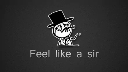 HD desktop wallpaper featuring a 'Feel like a sir' meme with a monochrome character in a top hat and monocle.