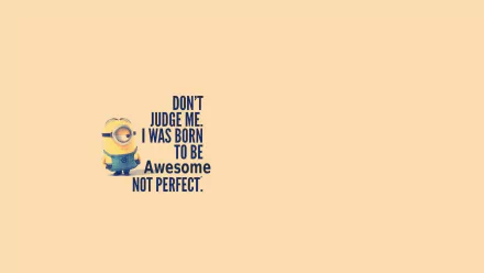 HD desktop wallpaper featuring a Minion from Despicable Me with the motivational quote Don't judge me. I was born to be awesome not perfect on a beige background.
