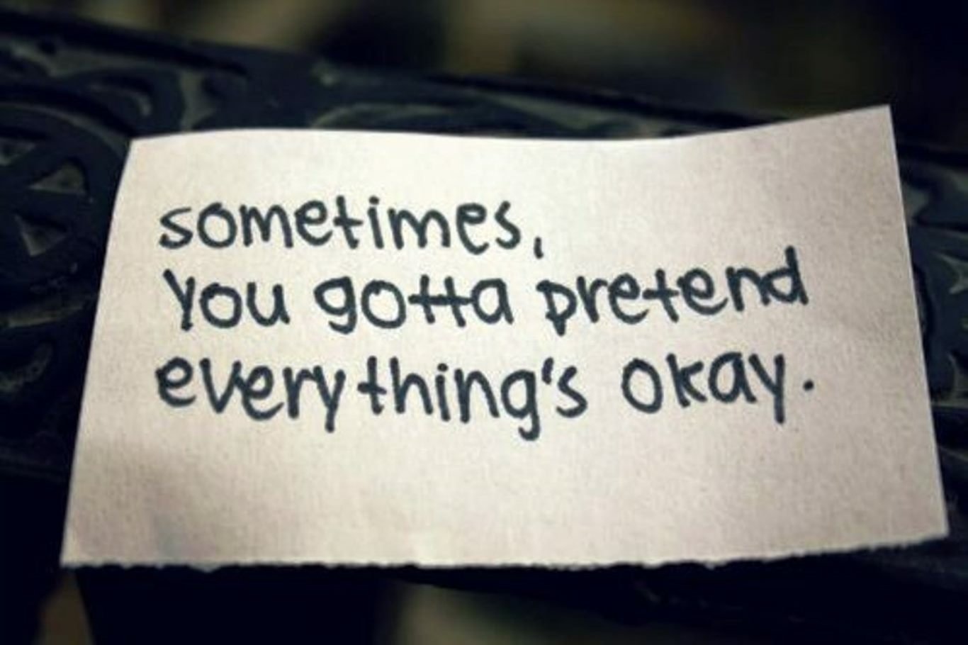 HD PC desktop wallpaper featuring a handwritten motivational quote on a piece of paper that reads, sometimes, you gotta pretend everything's okay.