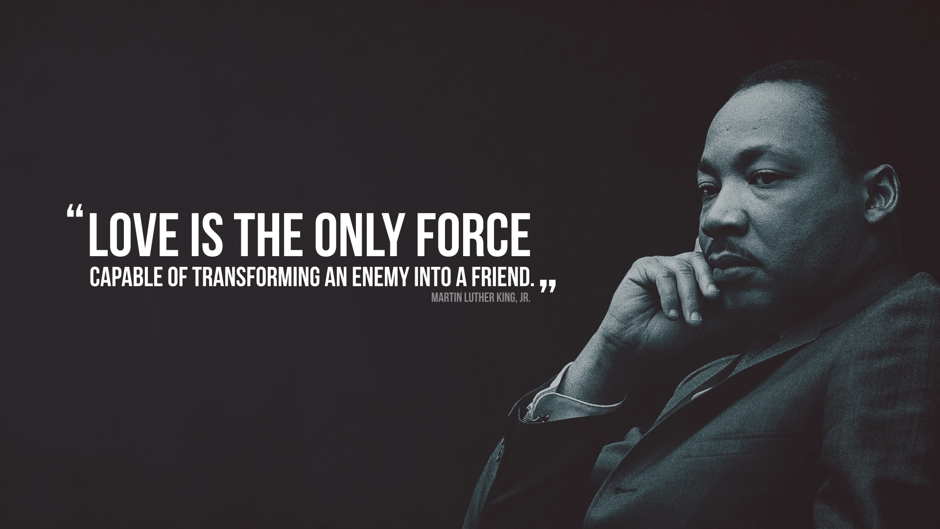Love is the only force capable of transforming an enemy into a friend. - Martin Luther King, Jr